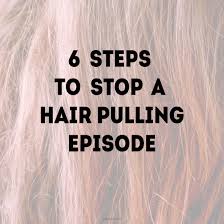 Personalized online therapy program for compulsive hair pulling disorder. 6 Steps To Stop A Hair Pulling Episode Dorin Azerad Hair Pulling Hair Regrowth Women Hair