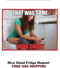 Rest in peace to the man who gave me my biggest flex, may you welcome people to thr chili's in heaven. 516 Good Chili Poop Funny Refrigerator Magnet Ebay