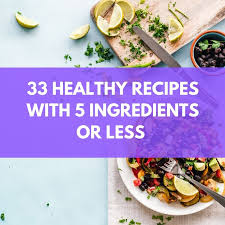 Find your favorite and dig in. 33 Healthy Recipes With 5 Ingredients Or Less