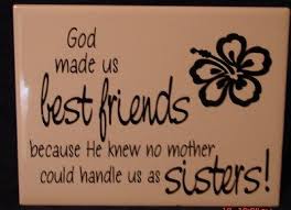 Best friends make the good times better and the hard times easier. God Made Us Best Friends Because He Knew No Mother Could Handle Us As Sisters Gifts Forbest Friend Birthday Wishes Best Friends Quotes