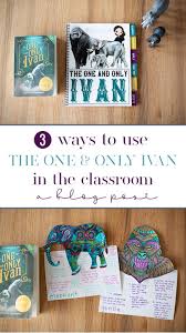 3 Ways To Use The One Only Ivan In The Classroom In 2020 One And Only Ivan 4th Grade Books 6th Grade Reading
