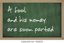 A Fool And His Money Are Soon Parted Images Stock Photos Vectors Shutterstock