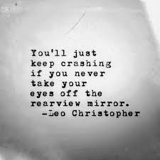 So True If You Keep Looking Back It Will Make It Hard To Move Forward Leave The Past Behind Remember The L Words Quotes Quotable Quotes Inspirational Quotes