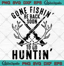 Download Gone Fishing Be Back Soon To Go Hunting Svg Png Eps Dxf Designs For Shirt Svg Png Eps Dxf Cricut Silhouette Designs Digital Download