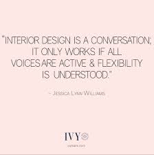 Interior Design Is A Conversation It Only Works If All Voices Are Active Flexibility Is Understood In 2020 Interior Design Quotes Design Quotes Inspirational Words