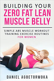 Building Your Zero Fat Lean Muscle Belly Simple Abs Muscle Workout Training Exercise Routines For Women