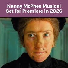 A Nanny McPhee musical is officially in the works for London's West End,  set to debut in 2026. Written by Emma Thompson, with music by Gary Clark  and produced by Working Title,