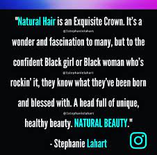 The politics of black hair in white spaces have sparked dialogue everywhere from the workplace to hollywood. Stephanie Lahart On Twitter Natural Hair Quotes By Stephanie Lahart An Inspirational Quote That Celebrates The Exquisite Beauty Of Black Women And Black Girls Naturalhair Natural Hair Is Exquisitely Beautiful Https T Co Wbdgkpawma