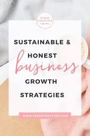 Why Sustainable And Honest Business Growth Strategies Are Far Better Start Up Business Sustainability Business