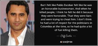 Reading the pablo escobar quotes might have left some impact on your mind. Top 22 Pablo Escobar Quotes A Z Quotes