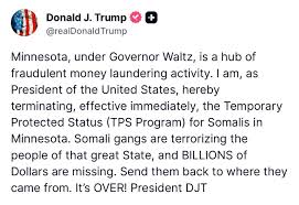 🚨 BREAKING: In a massive move, President Trump TERMINATES temporary status  for SOMALIANS in Minnesota after massive Medicaid fraud exposed "Send them  back to where they came from." "Minnesota, under Governor Waltz,