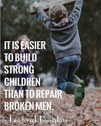 Its Easier To Build Strong Children Than To Repair Broken Men Frederick Douglass Quote Etlos Igers Quotes Q Frederick Douglass Quote Of The Day Strong