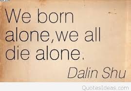 We are all so much together, but we are all dying of loneliness. Quotes About Born Alone Die Alone 43 Quotes