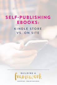 Self Publishing Ebooks Kindle Store Vs On Site Ebook Publishing Self Publishing Kindle Publishing