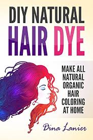 Color that lasts, looks natural, permanent hair color, and it's great for your hair. Amazon Com Diy Natural Hair Dye Make All Natural Organic Hair Color At Home Ebook Lanier Dina Kindle Store