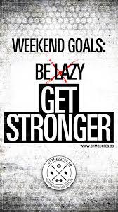 Weekend Goals Get Stronger Gym Quote Motivational Quotes For Working Out Gym Motivation Quotes