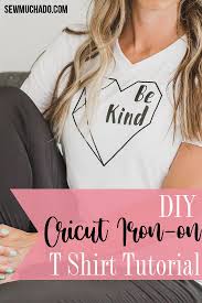 Diy Be Kind T Shirt With The Cricut Explore Air 2 Iron On Sew Much Ado In 2020 Shirt Tutorial Cricut T Shirt Tutorial