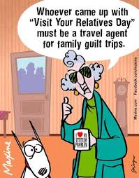 Whoever Came Up With Visit Your Relatives Day Must Be A Travel Agent For Family Guilt Trips Guilt Trips Family Vacation Quotes Vacation Humor