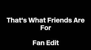 Pete message from march 10th, 2019. That S What Friends Are For Hq Youtube