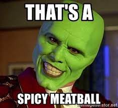 That S A Spicy Meatball The Mask Jim Carrey Meme Generator