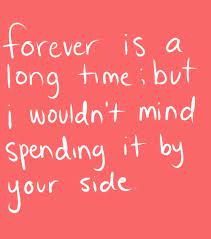 Forever Is A Long Time But I Wouldn T Mind Spending It By Your Side Sweet Love Quotes Be Yourself Quotes Love Quotes
