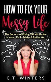 We did not find results for: How To Fix Your Messy Life The Secrets Of Fixing What S Broke In Your Life To Make A Better You Kindle Edition By Winters C T Self Help Kindle Ebooks Amazon Com