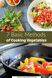 7 Basic Methods Of Cooking Vegetables Cooking Basics Veggie Recipes Healthy Cooking