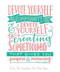 Devote Yourself To Your Community Around You Amp Devote Yourself To Creating Something That Gives You Purpo Quotes To Live By Cool Words Inspirational Quotes
