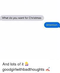 We did not find results for: What Do You Want For Christmas Attention And Lots Of It Goodgirlwithbadthoughts Christmas Meme On Ballmemes Com