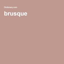 Be brief but not brusque. The Definition Of Brusque Volatile Powerful Words Definitions