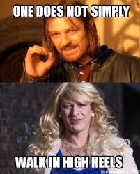 Meme Maker One Does Not Simply Walk In High Heels Walking In High Heels One Does Not Simply Walking In Heels