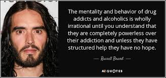 We did not find results for: Russell Brand Quote The Mentality And Behavior Of Drug Addicts And Alcoholics Is