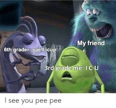 My Friend 6th Grader Spell Icup 3rd Grade Me Icu I See You Pee Pee Reddit Meme On Me Me