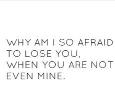 Why Am I So Afraid To Lose You When You Are Not Even Mine Afraid To Lose You Daily Inspiration Quotes Love Me Forever