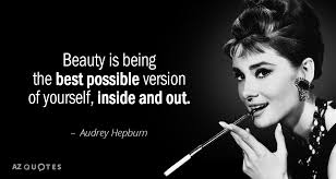 Sometimes all it takes to turn your day around is an encouraging word. Audrey Hepburn Quote Beauty Is Being The Best Possible Version Of Yourself Inside