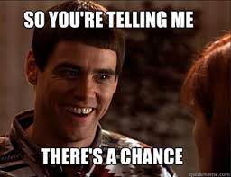 Image result for so you're saying there's a chance gif
