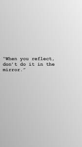 Upon entering the bar, be sure to have your id handy for the security guard to check. When You Reflect Don T Do It In The Mirror Quotes Reflect Mirror Observe Self Inspiration Motiv Mirror Quotes Reflection Quotes Water Reflection Quotes