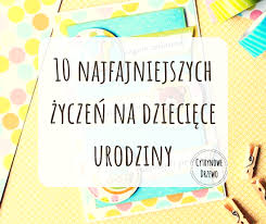 Maybe you would like to learn more about one of these? Zyczenia Na Dzieciece Urodziny 10 Najfajniejszych Cytrynowedrzewo