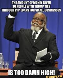 Everybody should apply for loan. The Amount Of Money Given To People With Trump Ties Through Ppp Loans For Businesses Ifunny