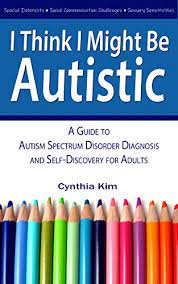 Autism spectrum disorder (asd) is a developmental disorder that affects communication and behavior. Amazon I Think I Might Be Autistic A Guide To Autism Spectrum Disorder Diagnosis And Self Discovery For Adults English Edition Kindle Edition By Kim Cynthia Psychology Counseling Kindleã‚¹ãƒˆã‚¢