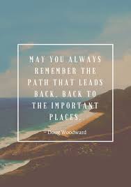 Doug Woodward Quote May You Always Remember The Path Words Quotes Meaningful Quotes Quotes