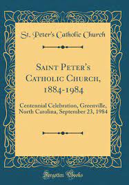 We believe that jesus christ came to reveal the fullness of god's love for us, and we continue to celebrate that love. Saint Peter S Catholic Church 1884 1984 Centennial Celebration Greenville North Carolina September 23 1984 Classic Reprint Church St Peter S Catholic 9780265865279 Amazon Com Books