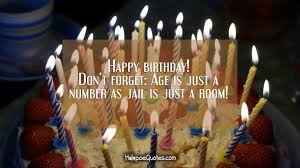 Light up your cake like you light up the world, and just know that we hope all your. Happy Birthday Don T Forget Age Is Just A Number As Jail Is Just A Room Hoopoequotes