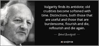 Robert Burchfield quote: Vulgarity finds its antidote; old crudities become  softened with time...