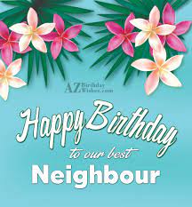 Today, i'm sending you my best wishes. Happy Birthday To Our Best Neighbour
