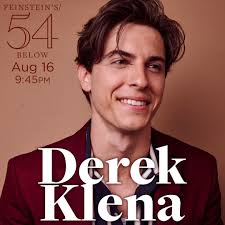 Tony Award® nominee Derek Klena is making his triumphant return to the  Feinstein's/54 Below stage this August 16th! Join him as he prepares to  return to his critically acclaimed performance in Jagged