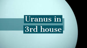 Uranus In 3rd House How It Determines Your Personality And