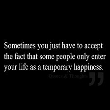 Sometimes You Just Have To Accept The Fact That Some People Only Enter Your Life As A Temporary Happiness Quotable Quotes Quotes Life Quotes