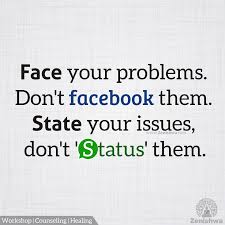 Face Your Problems Don T Facebook Them State Your Issues Don T Status Them Posting On Social Media Is Not A Solut Problem Quotes Memes Quotes Face Quotes