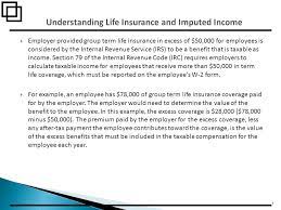 Group term life insurance this insurance pays a benefit to the beneficiary (ies) as a result of death while covered under the policy this is strictly a term life insurance policy. Employer Provided Group Term Life Insurance In Excess Of 50 000 For Employees Is Considered By The Internal Revenue Service Irs To Be A Benefit That Ppt Download